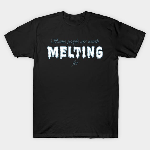 Some People Are Worth Melting For T-Shirt by HellyJelly